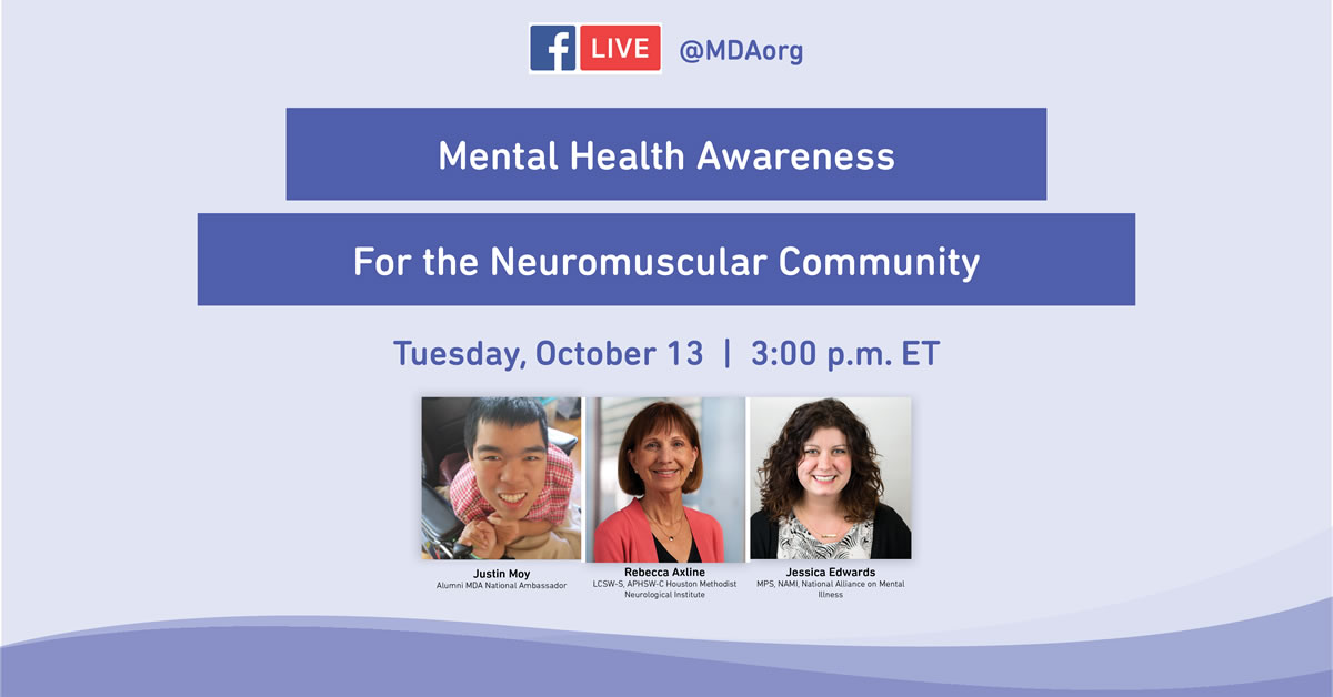 Facebook Live @MDAorg on Mental Health for the Neuromuscular Community Hosted by Justin Moy with Rebecca Axline, Houston Methodist Neurological Institute and Jessica Edwards, National Alliance on Mental Illness (NAMI) Tuesday, October 13 at 3pm ET