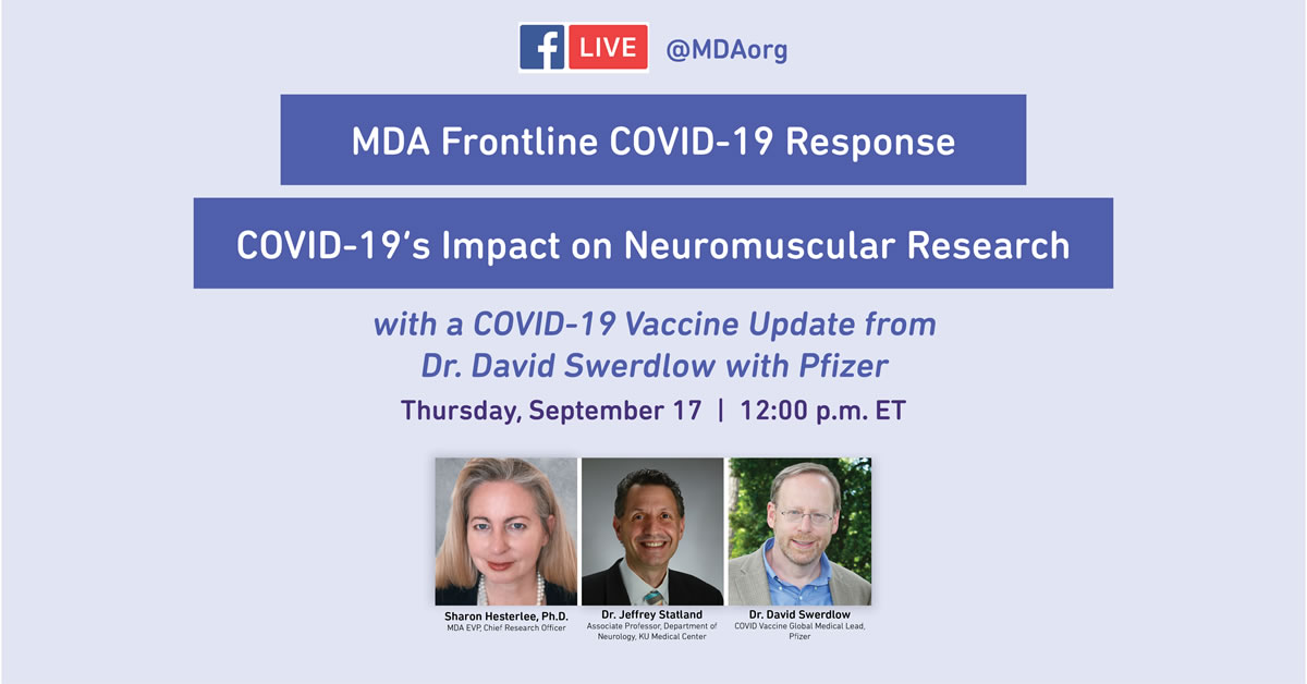 Facebook Live Q&A on COVID-19 Vaccine Development and Impact on Clinical Trials for the Neuromuscular Community Featuring  Dr. Jeffrey Statland, KUMedical Center and Dr. David Swerdlow, Pfizer Hosted, hosted by MDA’S Sharon Hesterlee, Ph.D. Thursday, September 17 at 12noon ET